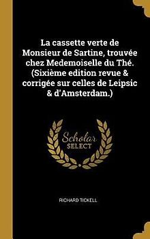 La cassette verte de Monsieur de Sartine, trouvée chez Medemoiselle du Thé. (Sixième edition revue & corrigée sur celles de Leipsic & d'Amsterdam.)