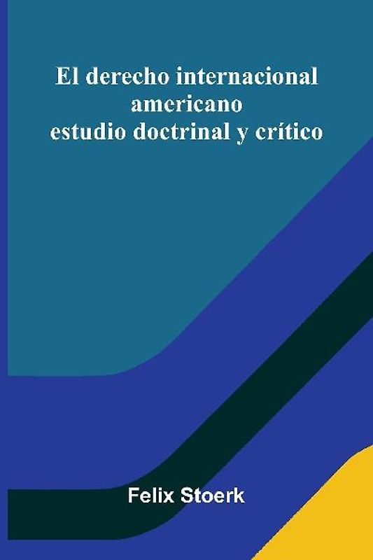 El Derecho Internacional Americano; Estudio Doctrinal Y Crítico