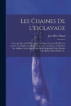 Les Chaines De L'esclavage: Ouvrage Destiné À Développer Les Noirs Attentats Des Princes Contre Les Peuples, Les Ressorts Secrets, Les Ruses, Les