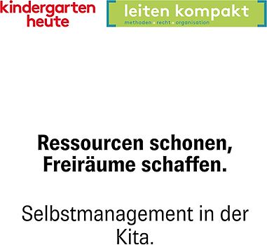 Ressourcen schonen, Freiräume schaffen. Selbstmanagement in der Kita
