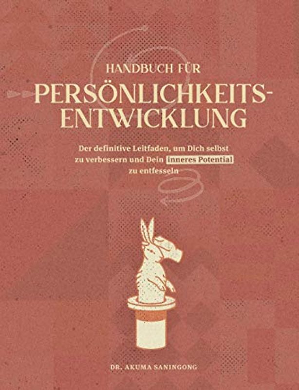 HANDBUCH FÜR PERSÖNLICHKEITSENTWICKLUNG: Der definitive Leitfaden, um Dich selbst zu verbessern und Dein inneres Potential zu entfesseln