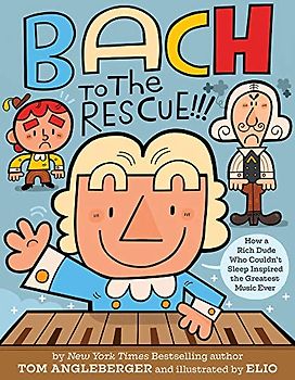 Bach to the Rescue!!!: How a Rich Dude Who Couldn't Sleep Inspired the Greatest Music Ever