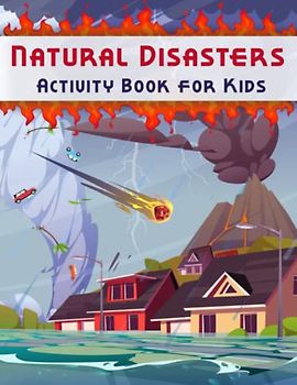Natural Disasters Activity Book for Kids: Creative Games about Volcanoes, Earthquakes, Tornadoes, Storms, Lightning, Hurricane, Tsunamis, Blizzards for Children