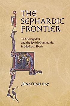 The Sephardic Frontier: The "reconquista" and the Jewish Community in Medieval Iberia (Conjunctions of Religion and Power in the Medieval Past)