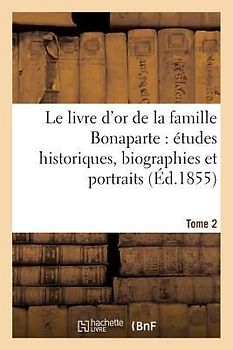 Le Livre d'Or de la Famille Bonaparte. Tome 2