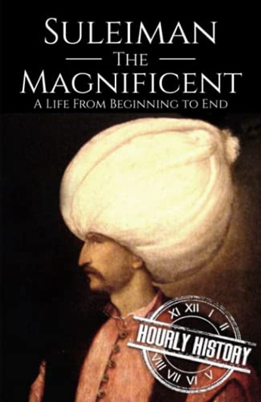 Suleiman the Magnificent: A Life from Beginning to End