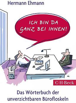 Ich bin da ganz bei Ihnen!. Das Wörterbuch der unverzichtbaren Bürofloskeln