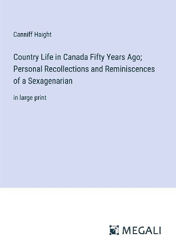 Country Life in Canada Fifty Years Ago; Personal Recollections and Reminiscences of a Sexagenarian