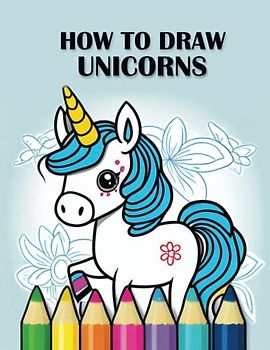 How to Draw Unicorn: A Step-by-Step Guide to Drawing and Coloring Magical Unicorns