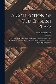 A Collection of Old English Plays: The Tragedy of Nero. 1624. the Maydes Metamorphosis. 1600. the Martyr'd Souldier [By] H. Shirley. 1638. the Noble S