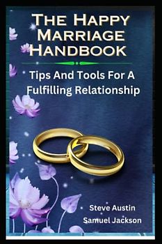 The Happy Marriage Handbook: Tips And Tools For A Fulfilling Relationship