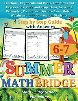 The Summer Math Bridge: A workbook for Grades 6 to 7: Fractions, Exponents, Roots, Equations, Expressions, Ratio, Proportion, Area, Perimeter, Volume, ... (Summer Math Bridge Workbooks, Band 6)