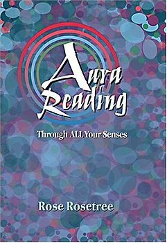 Aura Reading Through All Your Senses: Celestial Perception Made Practical - Rosetree, Rose