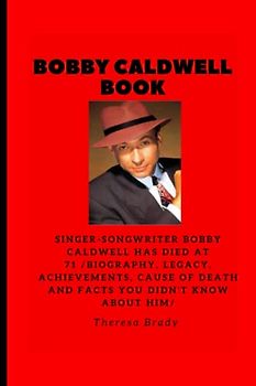 BOBBY CALDWELL BOOK: Singer-songwriter Bobby Caldwell has died at 71 /Biography, Legacy, Achievements, Cause Of Death and Facts You Didn't know About Him/
