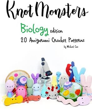 Knotmonsters: Biology edition: 20 Amigurumi Crochet Patterns