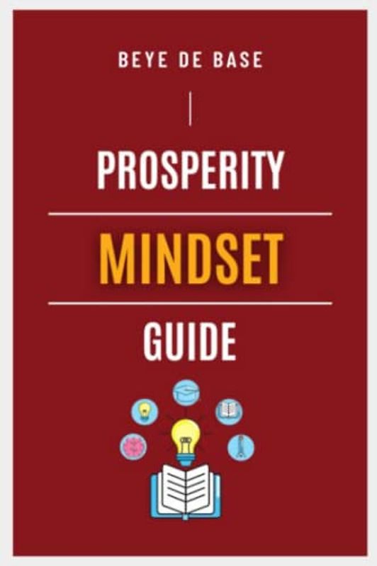 Prosperity Mindset Guide: The Essential to a Prosperous, Limitless, and Joyous life, Principles to Guide Growth Mindset Success, The New Success Psychology, Mental Guide for Winners, Unlocking