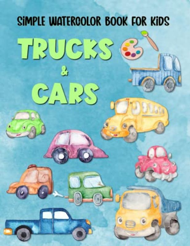 Simple Watercolor Pages For Kids Trucks & Cars: Color, Draw, And Paint Book For Beginner Artists