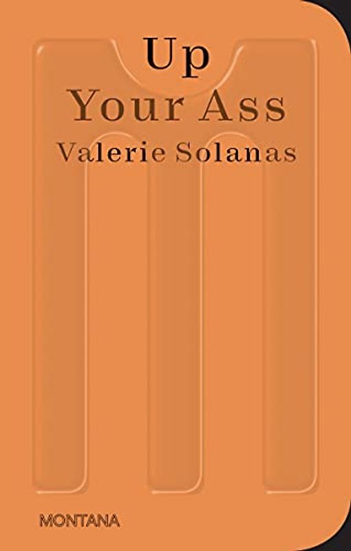 Up Your Ass: Or from the Cradle to the Boat or the Big Suck or Up from the Slime (Sternberg Press / Montana)