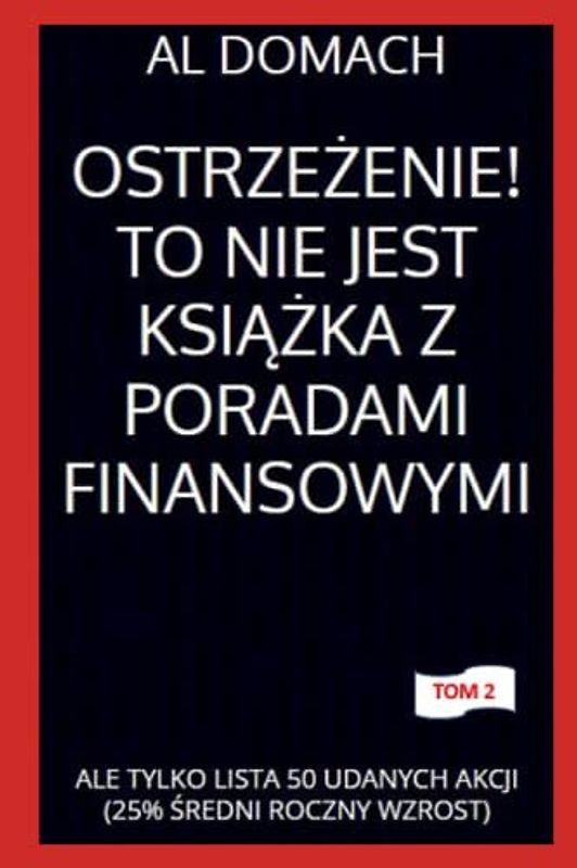 OSTRZEŻENIE! TO NIE JEST KSIĄŻKA Z PORADAMI FINANSOWYMI: ALE TYLKO LISTA 50 UDANYCH AKCJI (25% ŚREDNI ROCZNY WZROST) (JUST a LIST of succesful STOCKS)