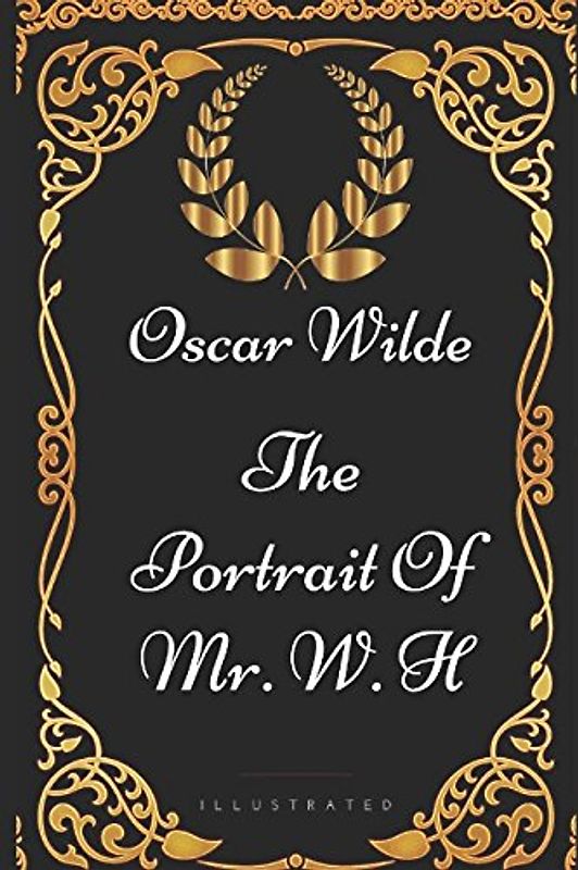The Portrait Of Mr. W. H: By Oscar Wilde - Illustrated