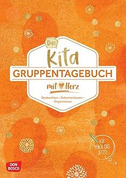 Das Kita-Gruppentagebuch (DIN A 4, Variante "Orange"): Beobachten - Dokumentieren - Organisieren mit Herz. Alltagshelfer für das Kita-Jahr. Tagebuch & ... Kita und Hort (Kleine Helfer im Kita-Alltag)
