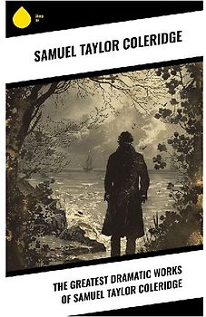 The Greatest Dramatic Works of Samuel Taylor Coleridge