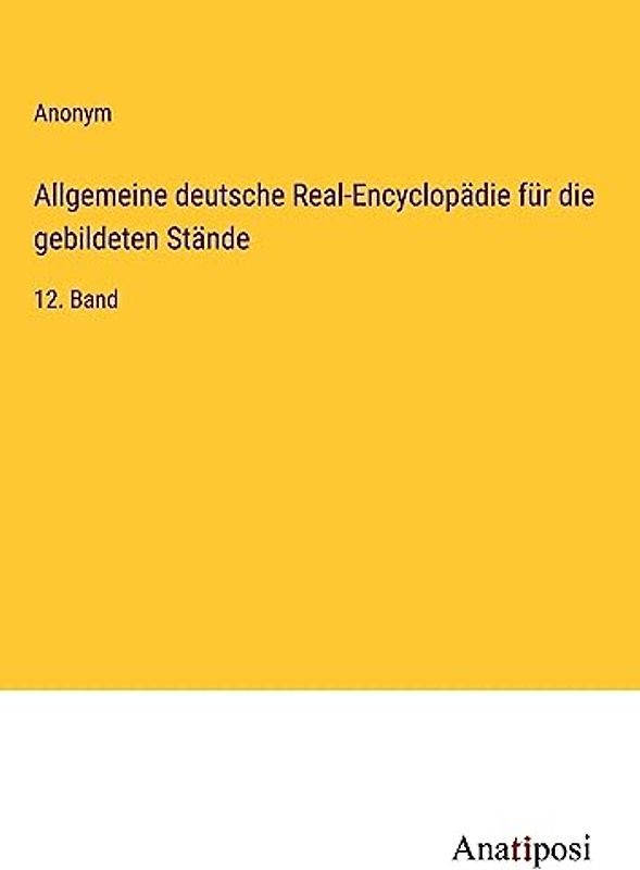 Allgemeine deutsche Real-Encyclopädie für die gebildeten Stände: 12. Band