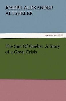 The Sun Of Quebec A Story of a Great Crisis