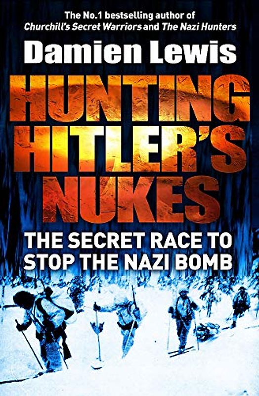 Hunting Hitler's Nukes: The Secret Mission to Sabotage Hitler's Deadliest Weapon