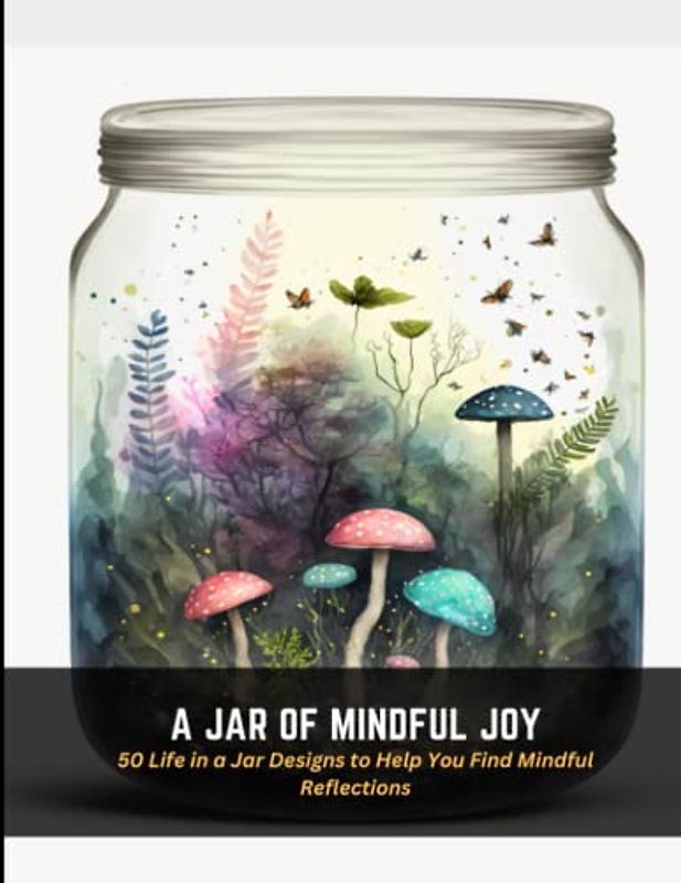 A Jar of Mindful Joy: 50 Life in a Jar Designs to Help You Find Mindful Reflections
