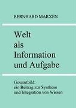 Welt als Information und Aufgabe. Gesamtbild: ein Beitrag zur Synthese und Integration von Wissen