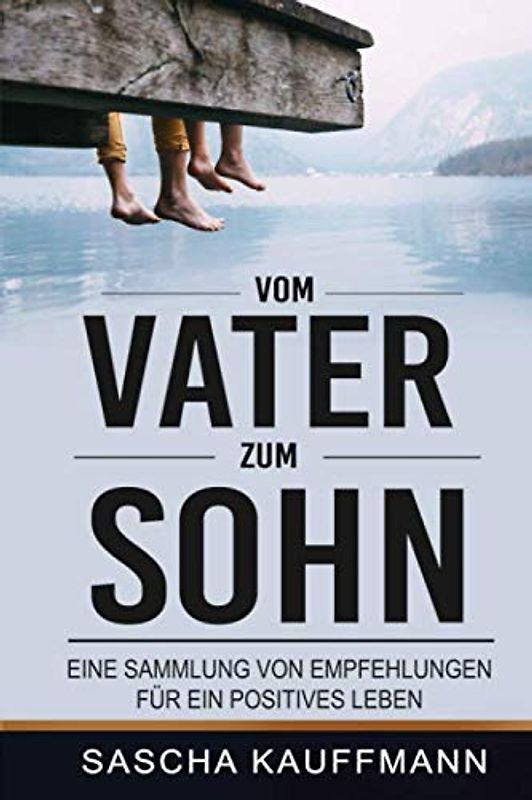 Vom Vater zum Sohn: Eine Sammlung von Erfahrungen für ein positives Leben