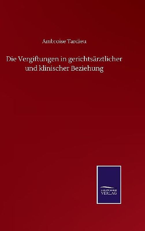 Die Vergiftungen in gerichtsärztlicher und klinischer Beziehung