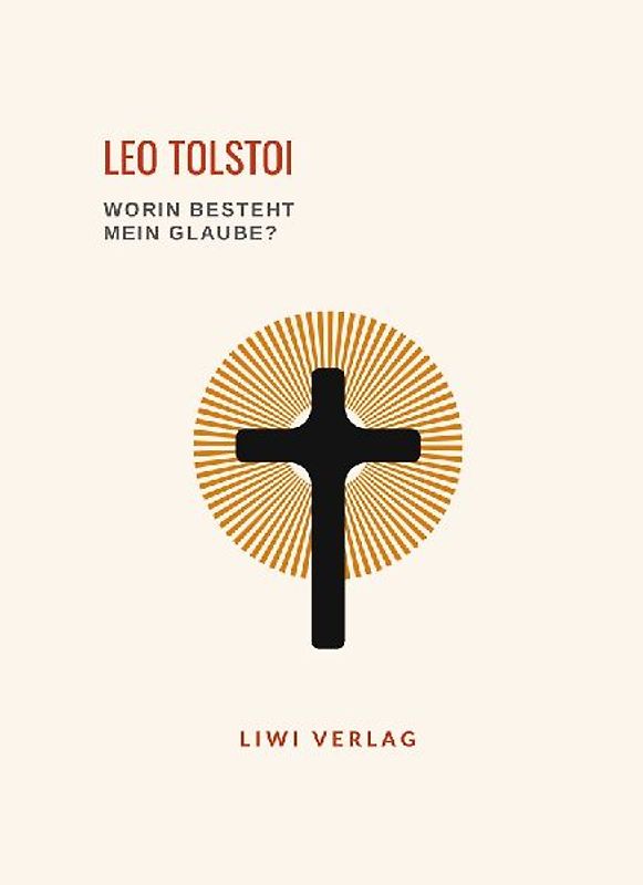 Leo Tolstoi: Worin besteht mein Glaube? Vollständige Neuausgabe
