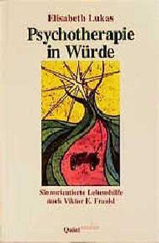 Psychotherapie in Würde. Sinnorientierte Lebenshilfe nach Viktor E. Frankl