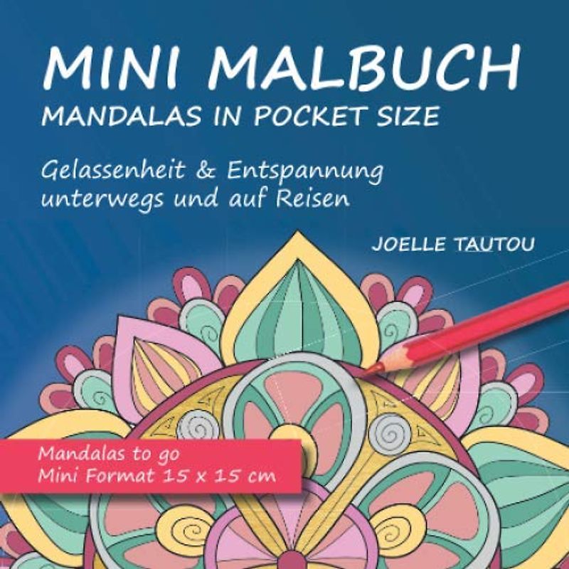 Mini Malbuch Mandalas in Pocket Size Gelassenheit und Entspannung unterwegs und auf Reisen: Mandalas to go Mini Format 15 x 15 cm (Mini Malbücher, Band 1)
