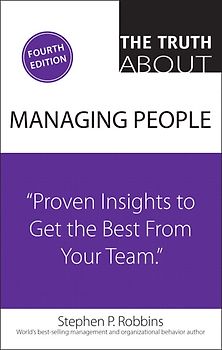 Truth About Managing People, The: Proven Insights to Get the Best from Your Team