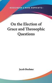 On the Election of Grace and Theosophic Questions