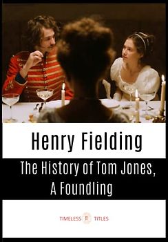 The History of Tom Jones, A Foundling: Classic 18th Century Picaresque Novel (Annotated)