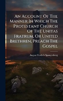 An Account Of The Manner In Which The Protestant Church Of The Unitas Fratrum, Or United Brethren, Preach The Gospel