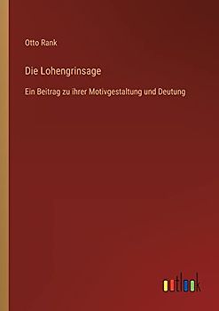 Die Lohengrinsage: Ein Beitrag zu ihrer Motivgestaltung und Deutung