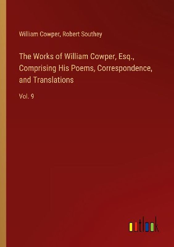 The Works of William Cowper, Esq., Comprising His Poems, Correspondence, and Translations