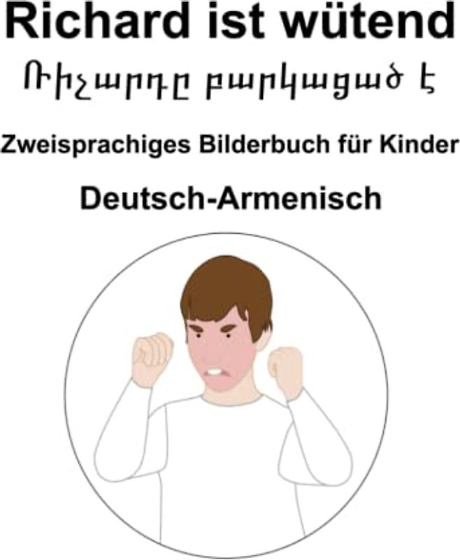 Deutsch-Armenisch Richard ist wütend / Ռիչարդը բարկացած է Zweisprachiges Bilderbuch für Kinder