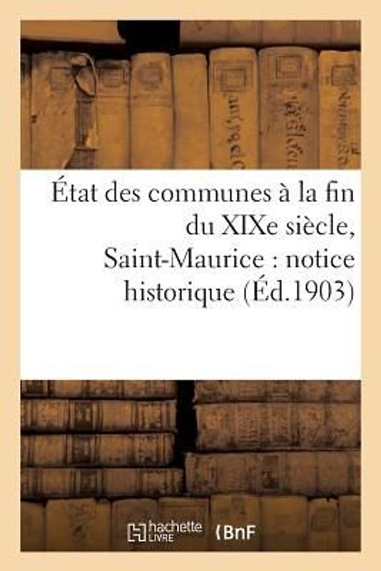 État Des Communes À La Fin Du XIXe Siècle. Saint-Maurice: Notice Historique