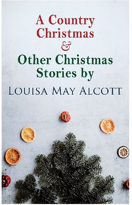 A Country Christmas & Other Christmas Stories by Louisa May Alcott