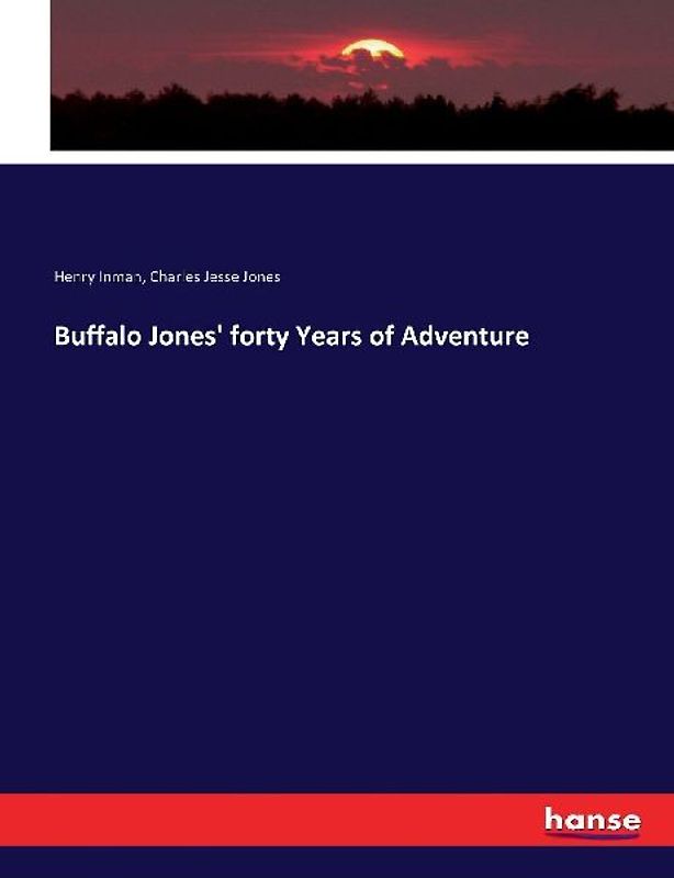 Buffalo Jones' forty Years of Adventure