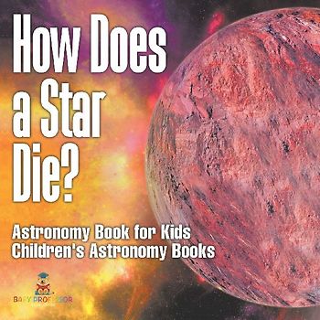 How Does a Star Die? Astronomy Book for Kids | Children's Astronomy Books