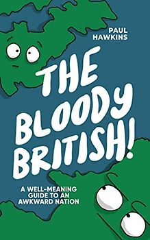 The Bloody British: A Well-Meaning Guide to an Awkward Nation