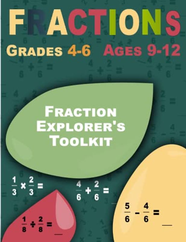 Fraction Explorer's Toolkit: Fractions, Interactive Workbook for Grades 4-6 (Ages 9-12)