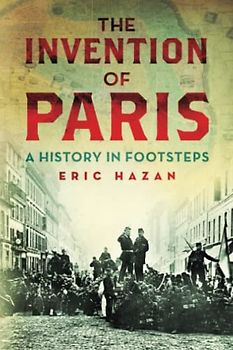 The Invention of Paris: A History in Footsteps
